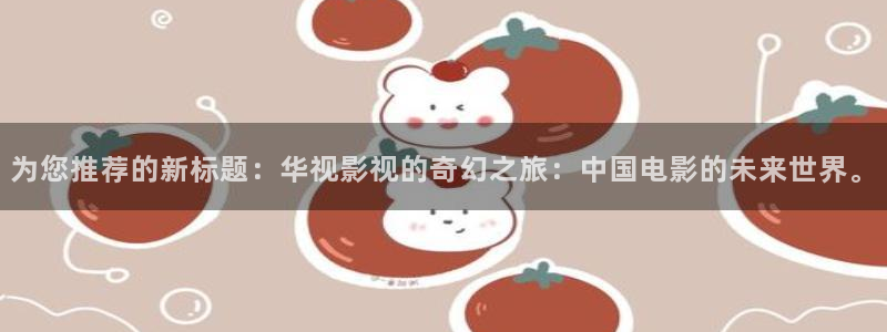 秋霞 电影在线：为您推荐的新标题：华视影视的奇幻之旅：中国电影的未来世界。