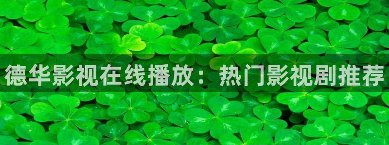国产精品秋霞免费鲁丝片：德华影视在线播放：热门影视剧推荐