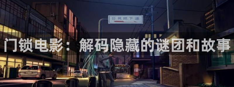 秋霞电影免费观看：门锁电影：解码隐藏的谜团和故事
