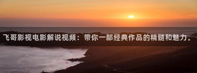 秋霞伦理片电影在线：飞哥影视电影解说视频：带你一部经典作品的精髓和魅力。