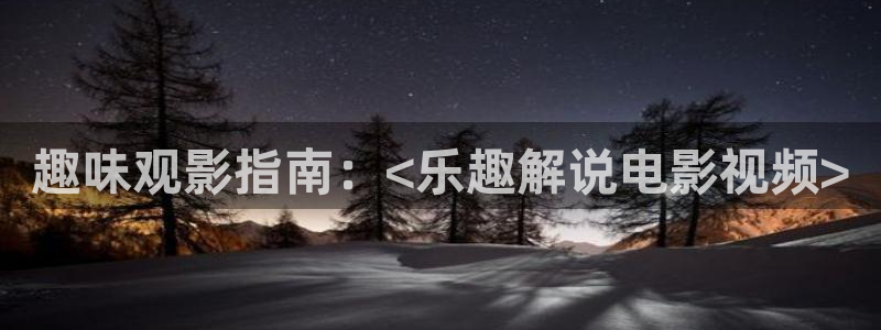 秋霞电视剧网站：趣味观影指南：<乐趣解说电影视频>
