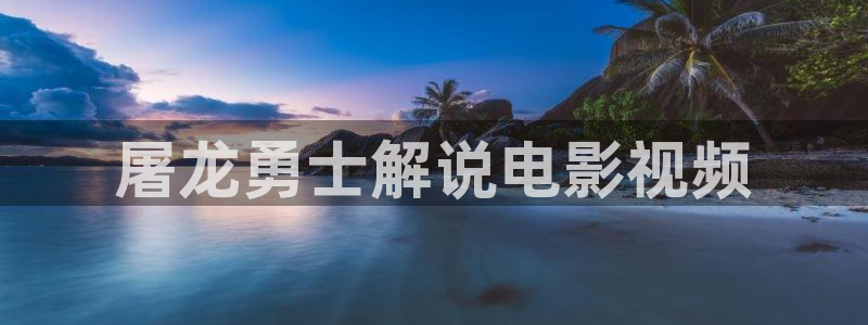 新秋霞电影：屠龙勇士解说电影视频