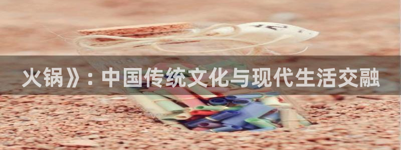 秋霞影院视频在线：火锅》: 中国传统文化与现代生活交融