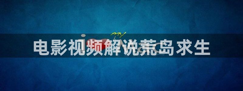 亚洲秋霞影院：电影视频解说荒岛求生