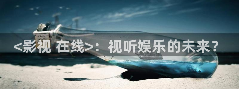 秋霞理纶片：<影视 在线>：视听娱乐的未来？