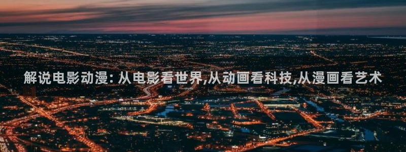 秋霞网站视频：解说电影动漫: 从电影看世界,从动画看科技,从漫画看艺术