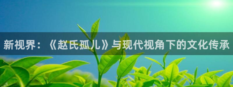 秋霞免费观看电影网站：新视界：《赵氏孤儿》与现代视角下的文化传承