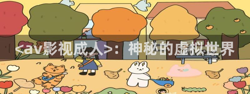 秋霞电影网小说：<av影视成人>：神秘的虚拟世界