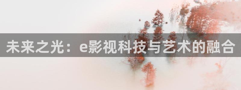 秋霞视频在线免费观看：未来之光：e影视科技与艺术的融合