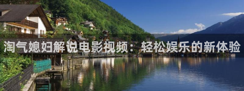 秋霞影院：淘气媳妇解说电影视频：轻松娱乐的新体验