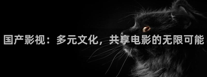 秋霞网理伦电影：国产影视：多元文化，共享电影的无限可能